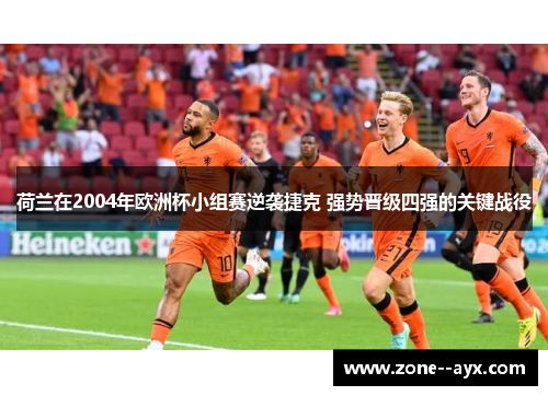 荷兰在2004年欧洲杯小组赛逆袭捷克 强势晋级四强的关键战役 荷兰在2004年欧洲杯小组赛逆袭捷克 强势晋级四强的关键战役