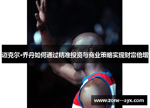 迈克尔·乔丹如何通过精准投资与商业策略实现财富倍增