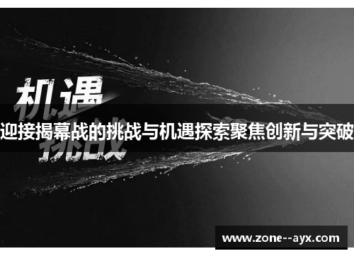 迎接揭幕战的挑战与机遇探索聚焦创新与突破 迎接揭幕战的挑战与机遇探索聚焦创新与突破