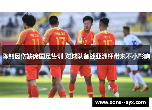 陈钊因伤缺席国足集训 对球队备战亚洲杯带来不小影响 陈钊因伤缺席国足集训 对球队备战亚洲杯带来不小影响