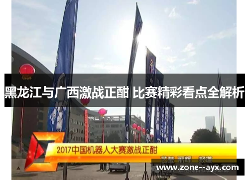 黑龙江与广西激战正酣 比赛精彩看点全解析 黑龙江与广西激战正酣 比赛精彩看点全解析
