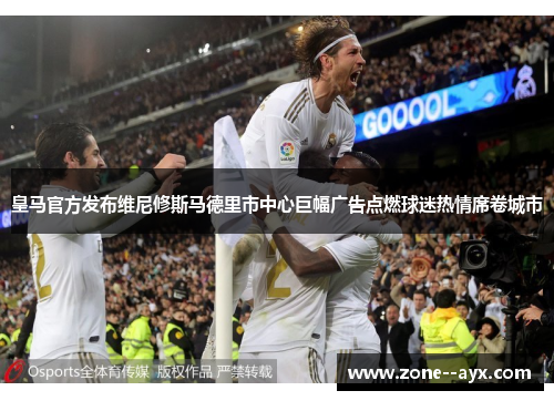 皇马官方发布维尼修斯马德里市中心巨幅广告点燃球迷热情席卷城市