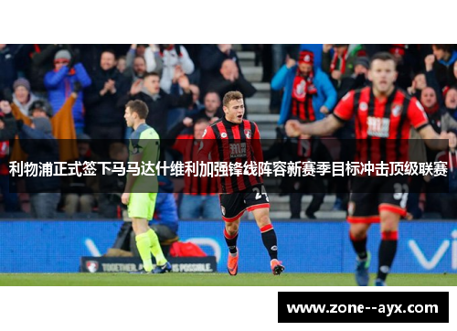 利物浦正式签下马马达什维利加强锋线阵容新赛季目标冲击顶级联赛